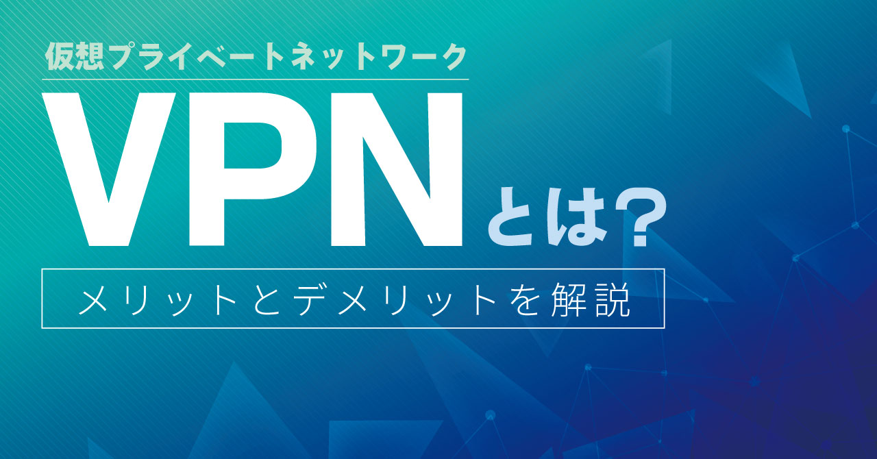 VPN（仮想プライベートネットワーク）とは？メリットとデメリットを解説 - ワークスアイディ
