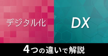 デジタル化とDXの違いとは？4つの特徴で分かりやすく解説