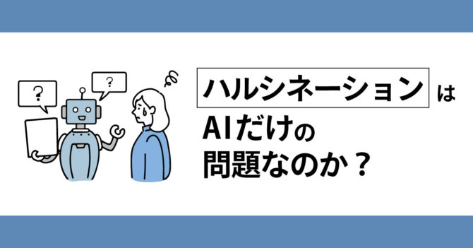 ハルシネーションはAIだけの問題なのか