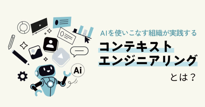 AIを“使いこなす組織”が実践する『コンテキストエンジニアリング』とは？